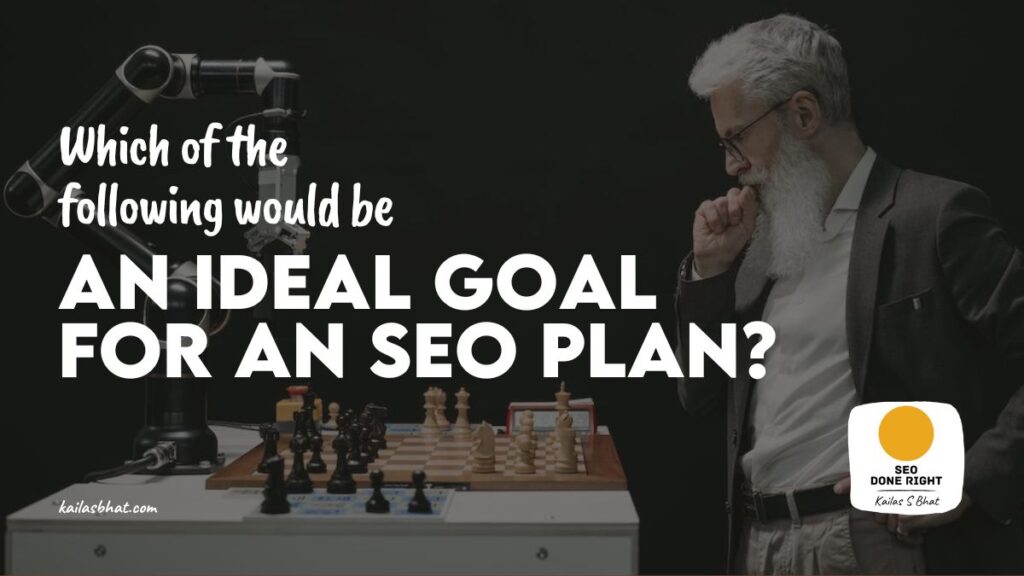 Which of the following would be an ideal goal for an SEO plan, SEO plan, the goal of seo is, What should be the first step of a structured SEO plan?, which of these factors will affect your seo strategy?, the goal of seo is, What should be the first step of a structured SEO plan?, which of these factors will affect your seo strategy?, seo for small business, web dev seo cheatsheet,